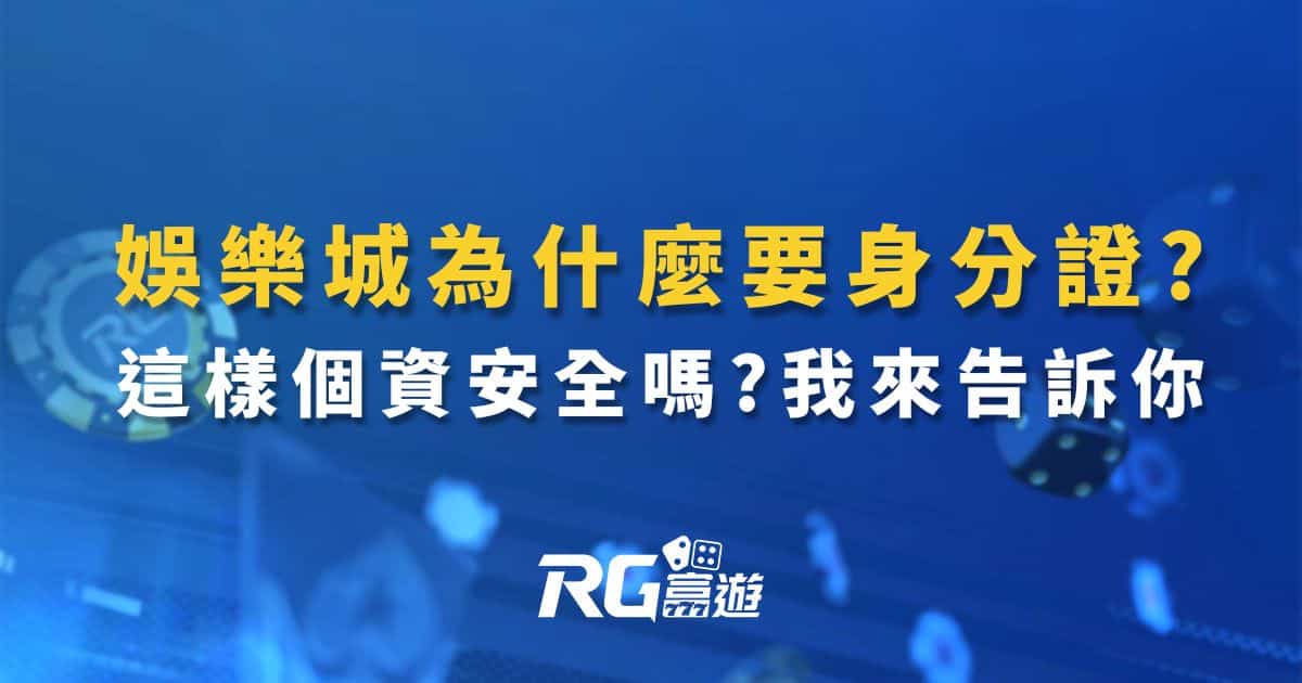 娛樂城為什麼要身分證? 這樣個資安全嗎?我來告訴你