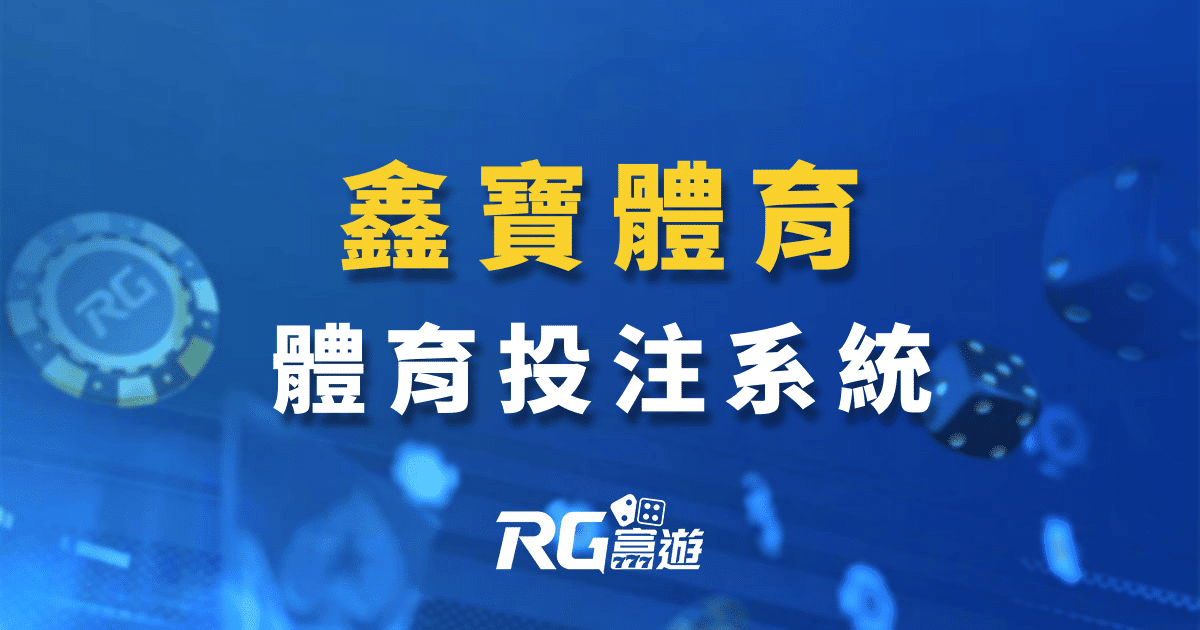 鑫寶體育運彩內容介紹-鑫寶體育投注系統商